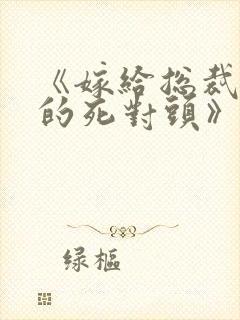 《嫁给总裁前夫的死对头》