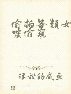 偷拍各类女厕嘘嘘偷窥