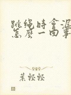 跳绳时会漏尿是怎么一回事