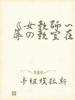 《女教师～被淫辱の教室在线观看封面