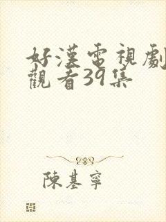 好汉电视剧在线观看39集封面