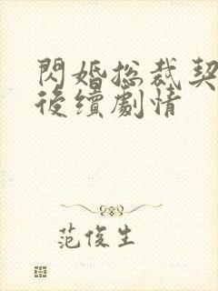 闪婚总裁契约妻后续剧情