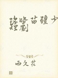 攻略苗疆少主 短剧