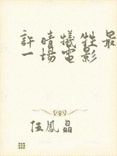 许晴牺牲最大的一场电影