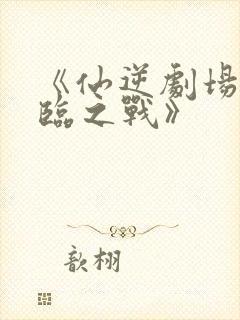 《仙逆剧场版神临之战》