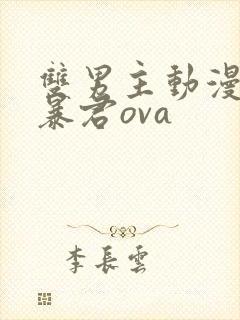 双男主动漫恋爱暴君ova