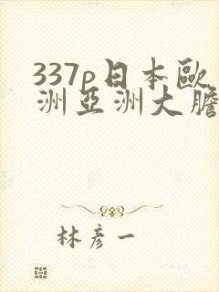 337p日本欧洲亚洲大胆人