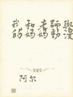 我和老师与朋友的妈妈动漫