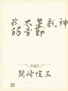 我不是戏神最新的章节