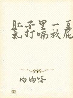 肚子里一直有胀气打嗝放屁