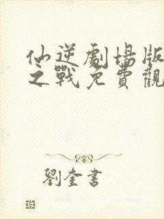 仙逆剧场版神临之战免费观看