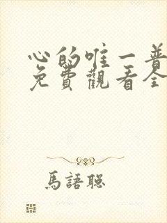 心的唯一普通话免费观看全集