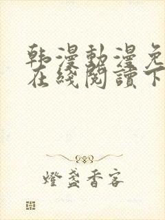 韩漫动漫免费版在线阅读下拉式