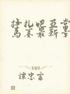 挣扎吧亚当君无马赛最新章节更新时