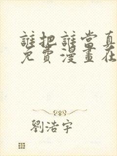 谁把谁当真漫画免费漫画在线观看