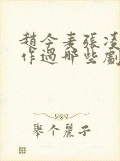 赵今麦张凌赫合作过哪些剧