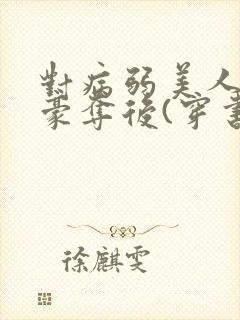 对病弱美人巧取豪夺后(穿书)