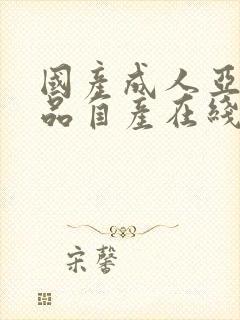 国产成人亚洲精品自产在线