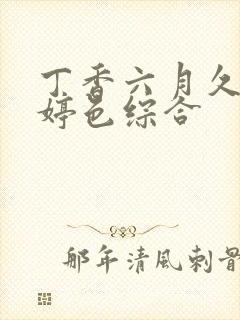 丁香六月久久婷婷色综合