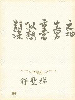 类似重生之我真没想当男神的小说