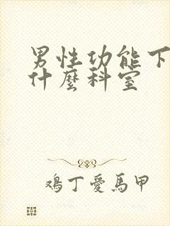 男性功能下降挂什么科室封面