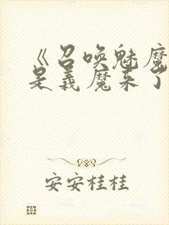 《召唤魅魔结果是义魔来了》免费看