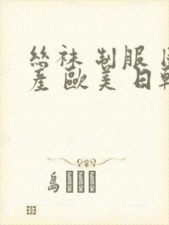 丝袜 制服 国产 欧美 日韩