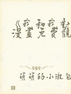 《我和我对家》漫画免费观看全集