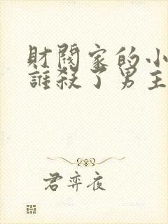 财阀家的小儿子谁杀了男主