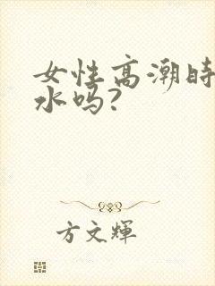 女性高潮时会喷水吗?