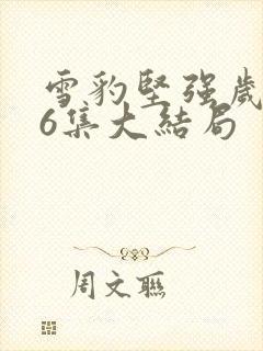 雪豹坚强岁月46集大结局封面