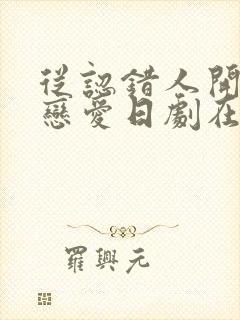 从认错人开始的恋爱日剧在线观看全集