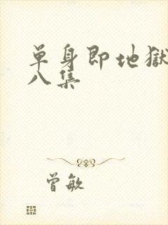 单身即地狱5第八集