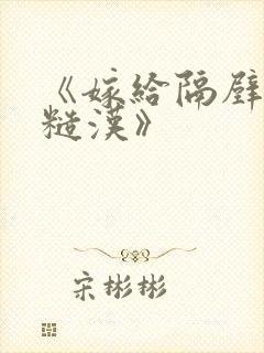 《嫁给隔壁村的糙汉》