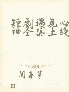 短剧遇见心软的神全集上线封面