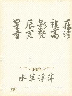 星辰影视在线观看完整高清