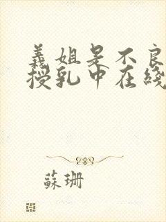 义姐是不良妈妈授乳中在线观看