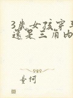 3岁女孩穿平角还是三角内裤舒服