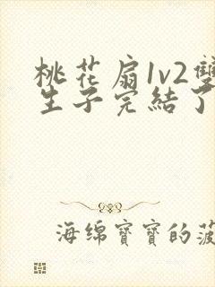 桃花扇1v2双生子完结了吗