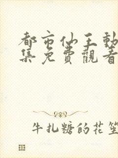 都市仙王动漫全集免费观看