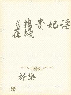 《杨贵妃淫史》在线