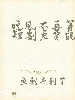 晚风不再等归人短剧免费观看封面