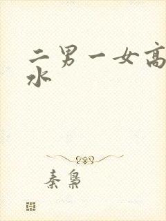 二男一女高潮喷水