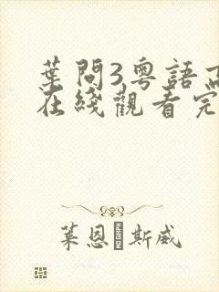 叶问3粤语高清在线观看完整版