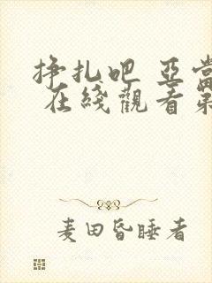 挣扎吧 亚当君 在线观看第九集