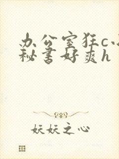 办公室狂c小雪秘书好爽h