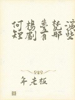 何杨梦梵演过的短剧有哪些