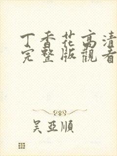 丁香花高清免费完整版观看完整版