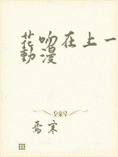 花吻在上一样的动漫