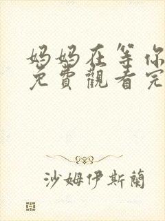 妈妈在等你全集免费观看完整版高清